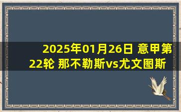 2025年01月26日 意甲第22轮 那不勒斯vs尤文图斯 全场录像